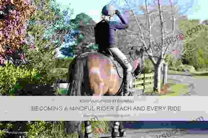 A Rider Practicing Mindful Riding Techniques While Horseback Riding Inside Your Ride: Mental Skills For Being Happy And Successful With Your Horse