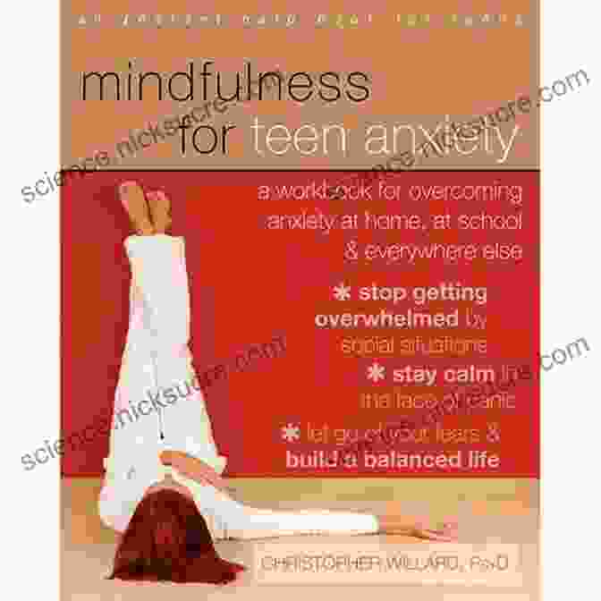 A Workbook For Children And Teens On How To Overcome Anxiety Mindfulness For Teen Anxiety: A Workbook For Overcoming Anxiety At Home At School And Everywhere Else