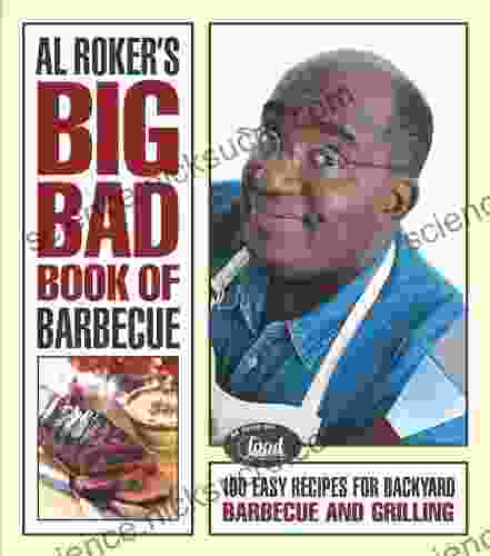 Al Roker S Big Bad Of Barbecue: 100 Easy Recipes For Barbecue And Grilling