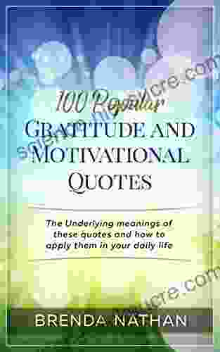 100 Popular Gratitude And Motivational Quotes: The Underlying Meanings Of These Quotes And How To Apply Them In Your Daily Life