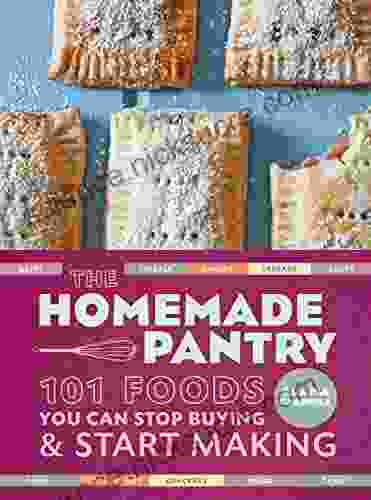 The Homemade Pantry: 101 Foods You Can Stop Buying And Start Making: A Cookbook