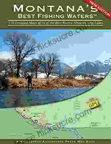 Montana s Best Fishing Waters: 170 Detailed Maps of 34 of the Best Rivers Streams and Lakes