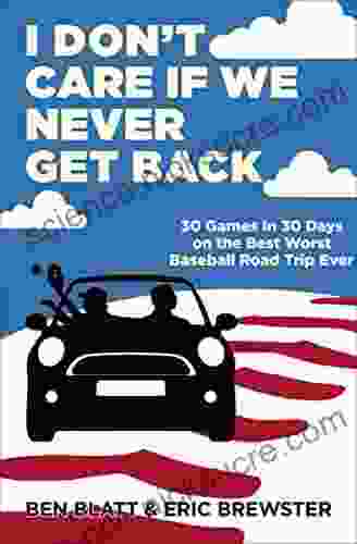 I Don T Care If We Never Get Back: 30 Games In 30 Days On The Best Worst Baseball Road Trip Ever