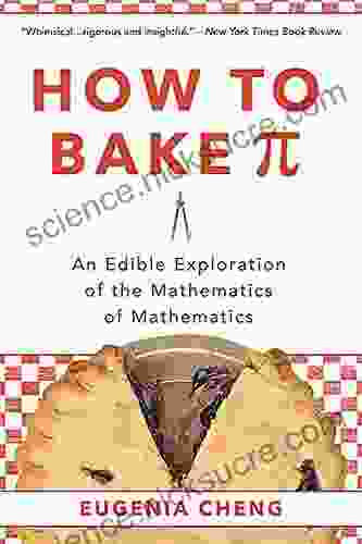 How to Bake Pi: An Edible Exploration of the Mathematics of Mathematics