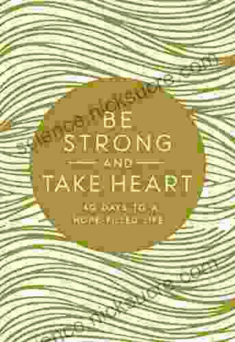 Be Strong and Take Heart: 40 Days to a Hope Filled Life