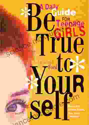 Be True to Yourself: A Daily Guide for Teenage Girls