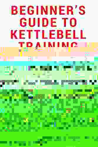 Beginner s Guide To Kettlebell Training How To Build Strength Muscle And A Shredded Body Full Body Workout