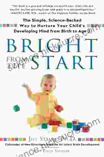 Bright From The Start: The Simple Science Backed Way To Nurture Your Child S Developing Mindfrom Birth To Age 3: The Simple Science Backed Way To Nurture Child S Developing Mind From Birth To Age 3