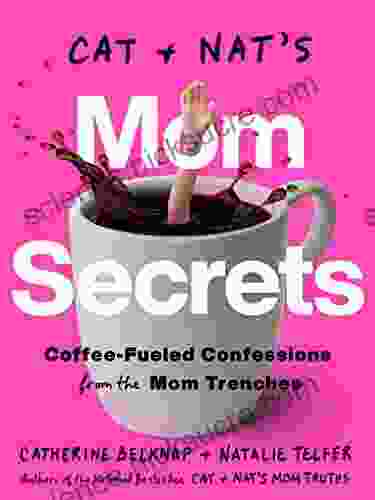 Cat and Nat s Mom Secrets: Coffee Fueled Confessions from the Mom Trenches