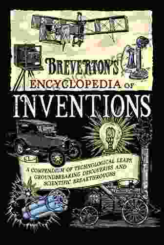 Breverton s Encyclopedia of Inventions: A Compendium of Technological Leaps Groundbreaking Discoveries and Scientific Breakthroughs that Changed the World