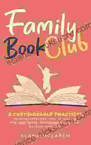 Family Club : 9 Customizable Practices To Incorporate The Habit Of Reading Into Your Family Encourage Connection And Create Memories