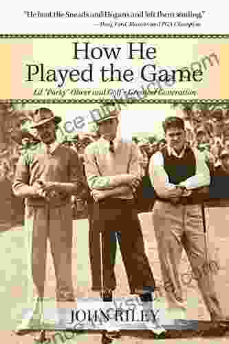 How He Played The Game: Ed Porky Oliver And Golf S Greatest Generation