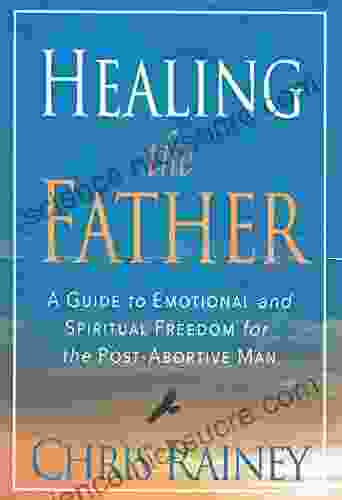 Healing the Father: Emotional and Spiritual Freedom for the Post Abortive Man