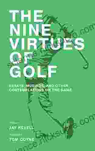 The Nine Virtues Of Golf: Essays Musings And Other Contemplations On The Game