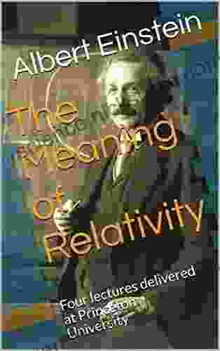 The Meaning of Relativity: Four lectures delivered at Princeton University