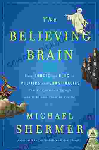 The Believing Brain: From Ghosts and Gods to Politics and Conspiracies How We Construct Beliefs and Reinforce Them as Truths