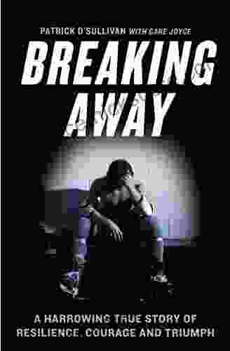 Breaking Away: A Harrowing True Story Of Resilience Courage And Triumph