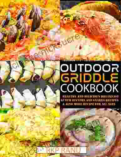 Outdoor Griddle Cookbook : Healthy And Delicious Breakfast Lunch Dinners And Snakes Recipes Also More Recipes For All Ages