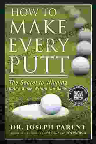 How to Make Every Putt: The Secret to Winning Golf s Game Within the Game