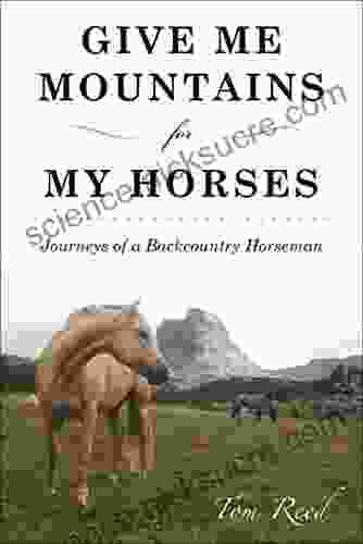 Give Me Mountains For My Horses: Journeys Of A Backcountry Horseman