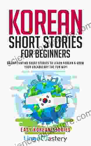 Korean Short Stories For Beginners: 20 Captivating Short Stories To Learn Korean Grow Your Vocabulary The Fun Way (Easy Korean Stories)