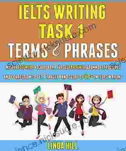 Ielts Writing Task 1 Terms And Phrases: Master Essential Vocabulary Phrases Explained Grammar Structures And Corrections To Get A Target Band Score Of 8 0+ In Ielts Writing