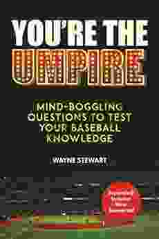 You re the Umpire: Mind Boggling Questions to Test Your Baseball Knowledge