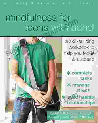 Mindfulness For Teens With ADHD: A Skill Building Workbook To Help You Focus And Succeed
