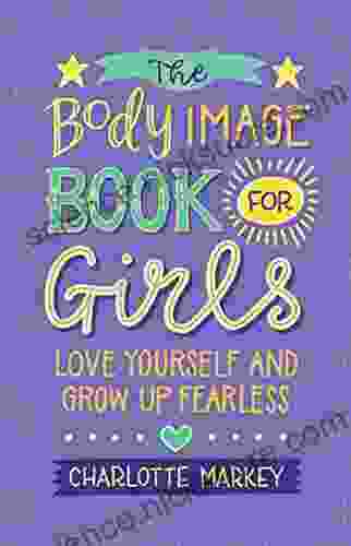 The Body Image For Girls: Love Yourself And Grow Up Fearless