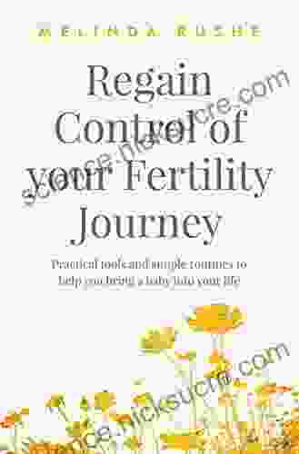 Regain Control Of Your Fertility Journey: Practical Tools And Simple Routines To Help You Bring A Baby Into Your Life