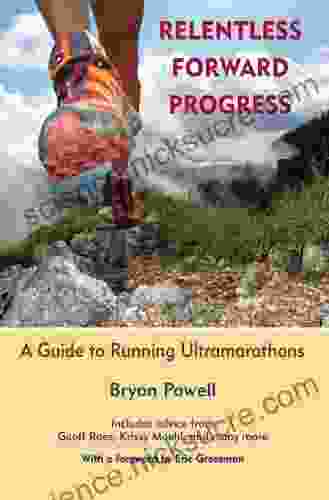 Relentless Forward Progress: A Guide To Running Ultramarathons