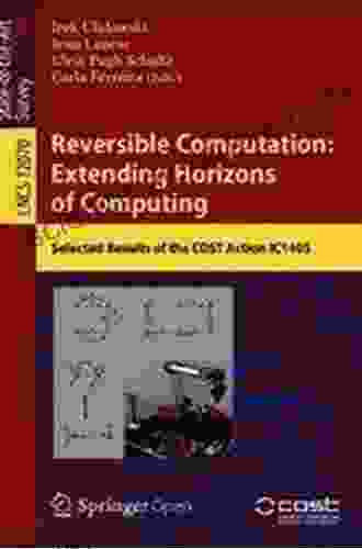 Reversible Computation: Extending Horizons of Computing: Selected Results of the COST Action IC1405 (Lecture Notes in Computer Science 12070)