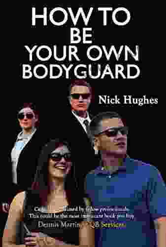 How To Be Your Own Bodyguard: Self defense for men and women from a lifetime of protecting clients in hostile environments