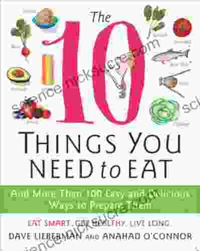 The 10 Things You Need to Eat: And More Than 100 Easy and Delicious Ways to Prepare Them