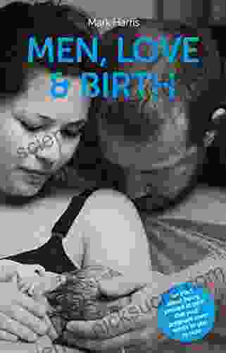 Men Love Birth: The about being present at birth your pregnant lover wants you to read