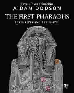 The First Pharaohs: Their Lives And Afterlives