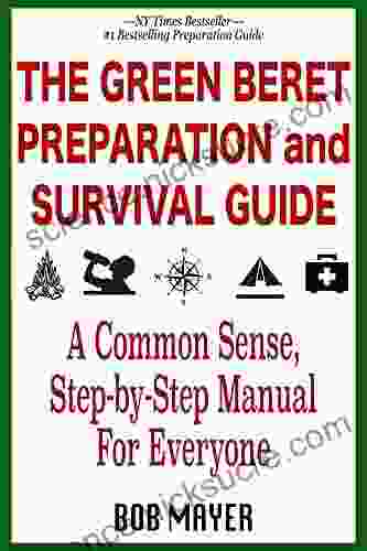 The Green Beret Preparation and Survival Guide: A Common Sense Step By Step Handbook To Prepare For and Survive Any Emergency (The Green Beret Guide)