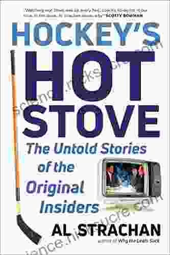 Hockey s Hot Stove: The Untold Stories of the Original Insiders