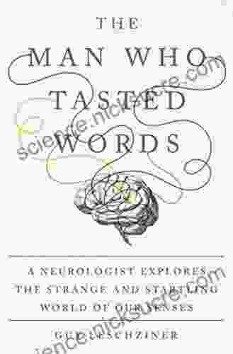 The Man Who Tasted Words: A Neurologist Explores The Strange And Startling World Of Our Senses