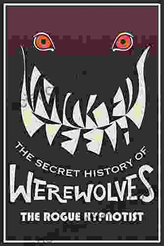 Wicked Teeth: The Secret History of Werewolves (The Rogue Hypnotist Investigates)