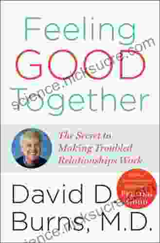 Feeling Good Together: The Secret To Making Troubled Relationships Work