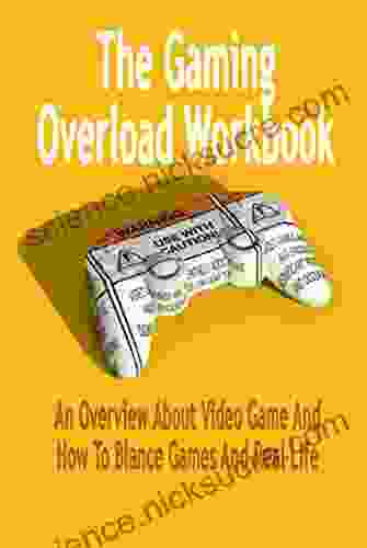 The Gaming Overload Workbook: An Overview About Video Game And How To Blance Games And Real Life: Gift Ideas for Holiday