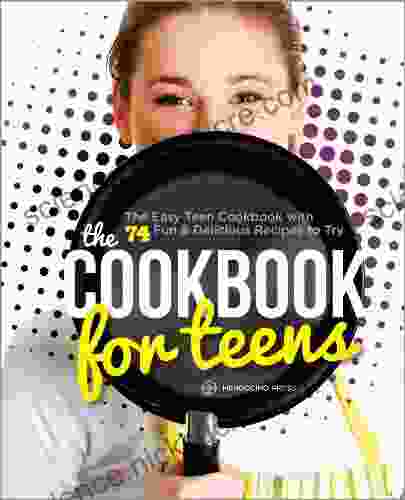 The Cookbook for Teens: The Easy Teen Cookbook with 74 Fun Delicious Recipes to Try