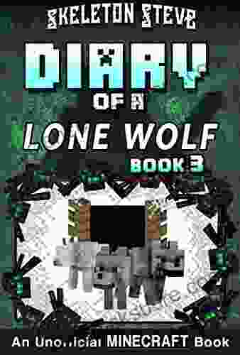 Diary of a Minecraft Lone Wolf (Dog) 3: Unofficial Minecraft Diary for Kids Teens Nerds Adventure Fan Fiction (Skeleton Steve Diaries Collection Dakota the Lone Wolf)