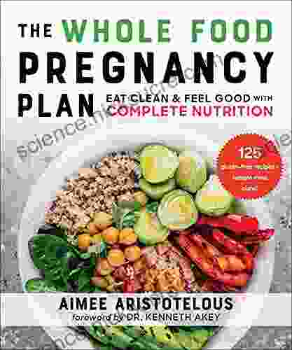 The Whole Food Pregnancy Plan: Eat Clean Feel Good with Complete Nutrition