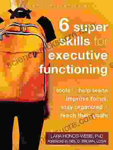 Six Super Skills For Executive Functioning: Tools To Help Teens Improve Focus Stay Organized And Reach Their Goals (The Instant Help Solutions Series)