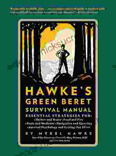 Hawke s Green Beret Survival Manual: Essential Strategies For: Shelter and Water Food and Fire Tools and Medicine Navigation and Signa