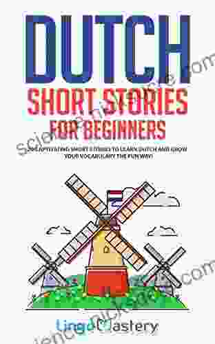 Dutch Short Stories For Beginners: 20 Captivating Short Stories To Learn Dutch Grow Your Vocabulary The Fun Way (Easy Dutch Stories)