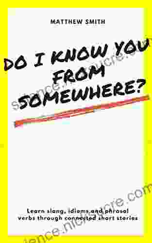 Do I Know You From Somewhere?: Learn Slang Idioms And Phrasal Verbs Through Connected Short Stories