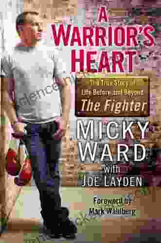 A Warrior S Heart: The True Story Of Life Before And Beyond The Fighter